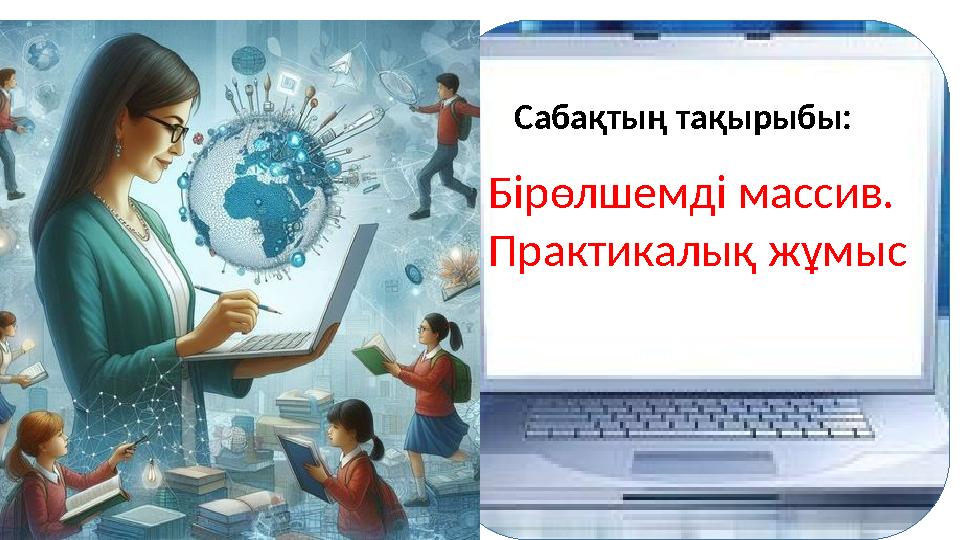 Сабақтың тақырыбы: Бірөлшемді массив. Практикалық жұмыс