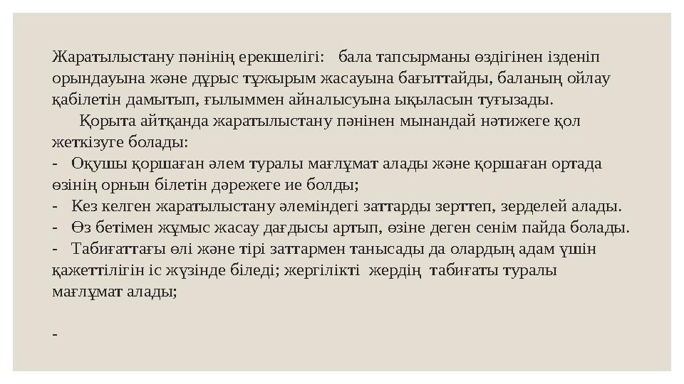Жаратылыстану пәнінің ерекшелігі: бала тапсырманы өздігінен ізденіп орындауына және дұрыс тұжырым жасауына бағыттайды, баланы