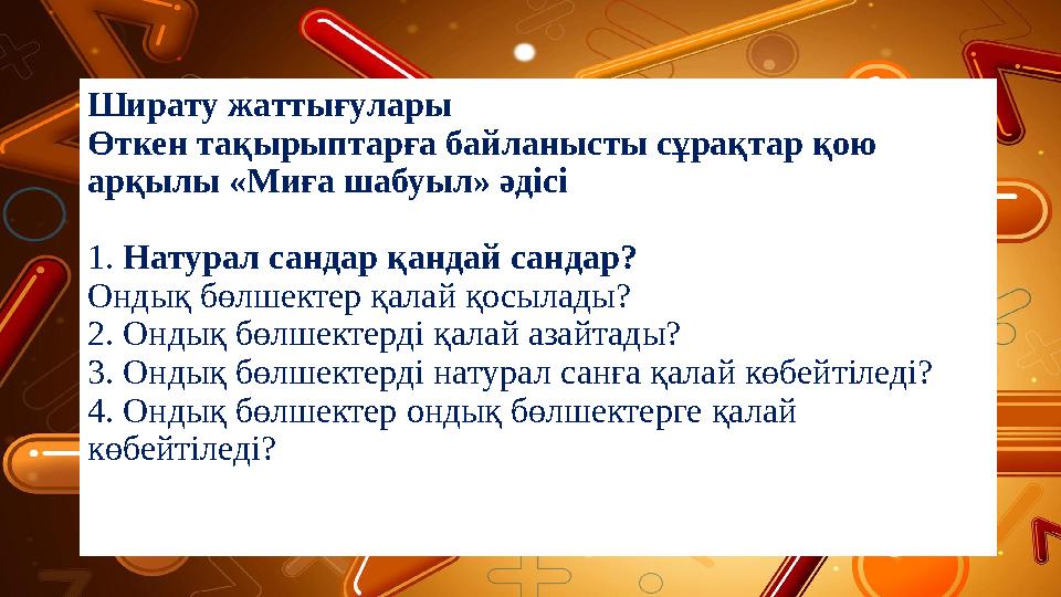 Ширaту жaттығулaры Өткен тақырыптарға байланысты сұрақтар қою aрқылы «Миғa шaбуыл» әдісі 1. Натурал сандар қандай сандар? Ондық