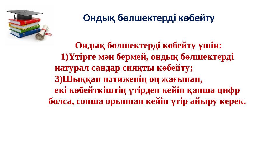 Ондық бөлшектерді көбейту Ондық бөлшектерді көбейту үшін: 1)Үтірге мән бермей, ондық бөлшектерді натурал сандар сияқт