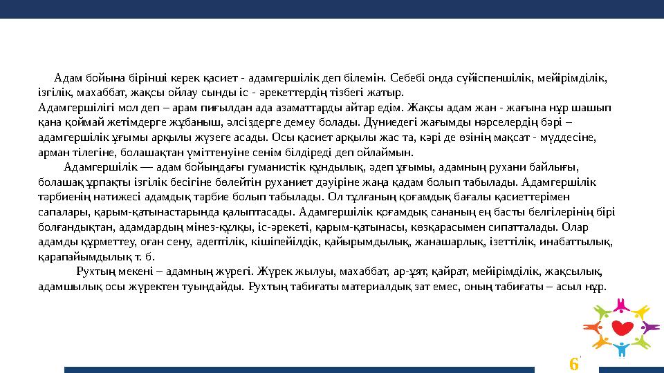 6 Адам бойына бірінші керек қасиет - адамгершілік деп білемін. Себебі онда сүйіспеншілік, мейірімділік, ізгілік, махаббат,