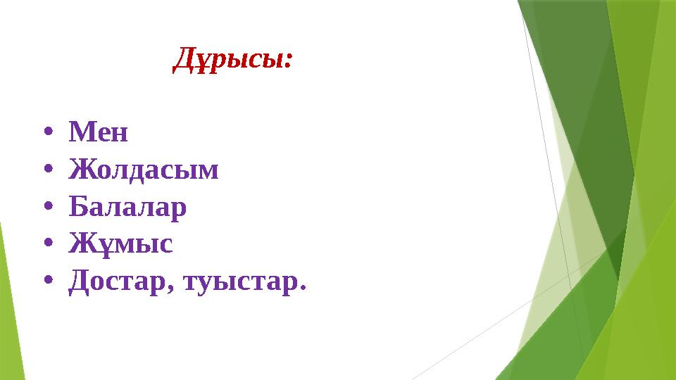 Дұрысы: •Мен •Жолдасым •Балалар •Жұмыс •Достар, туыстар.