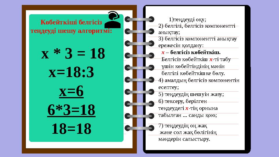 Көбейткіші белгісіз теңдеуді шешу алгоритмі: x * 3 = 18 x=18:3 x=6 6*3=18 18=18 1)теңдеуді о