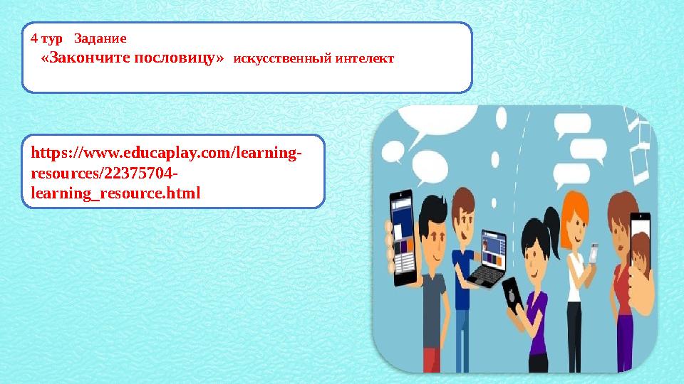 4 тур Задание «Закончите пословицу» искусственный интелект https://www.educaplay.com/learning- resources/22375704- learnin 4 тур Задание «Закончите пословицу» искусственный интелект https://www.educaplay.com/learning- resources/22375704- learnin