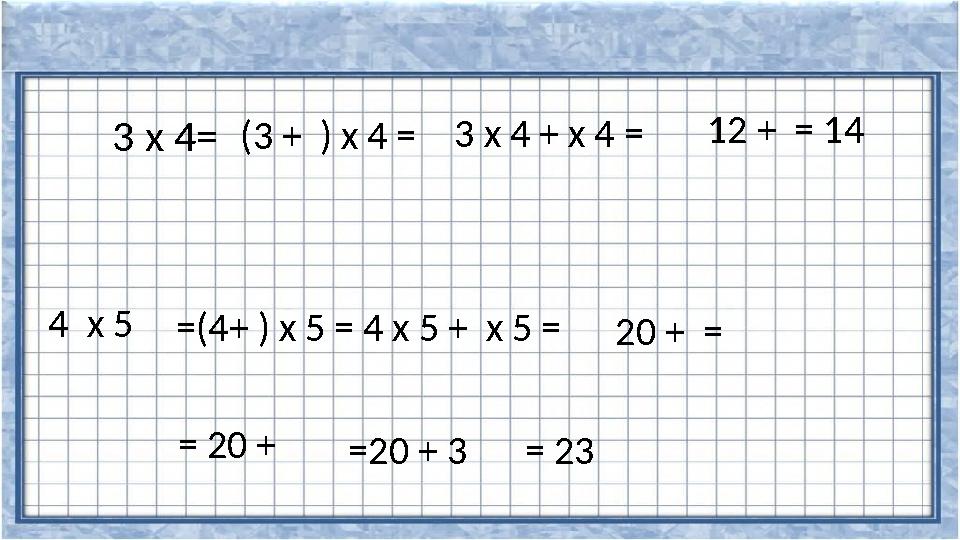 3 х 4=(3 + ) х 4 = 3 х 4 + х 4 = 12 + = 14 4 х 5=(4+ ) х 5 = 4 х 5 + х 5 = 20 + = = 23= 20 + =20 + 3