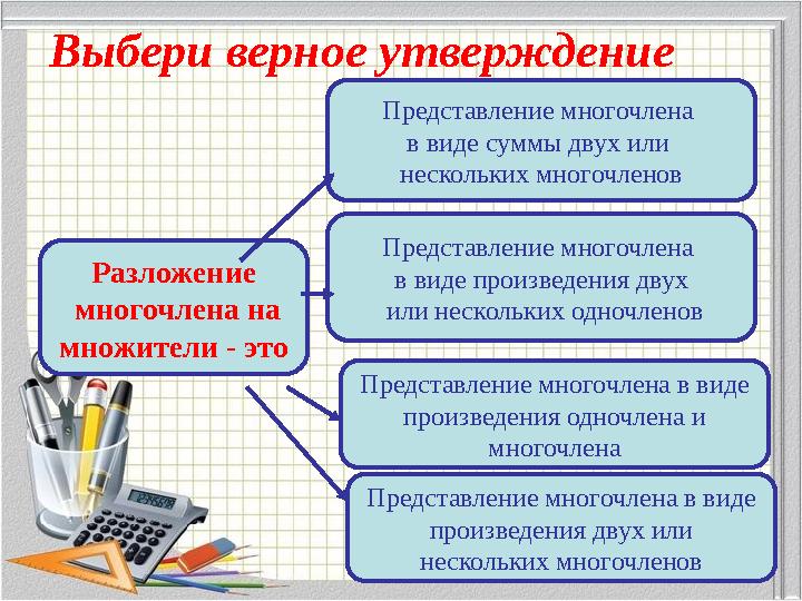 Выбери верное утверждение Разложение многочлена на множители - это Представление многочлена в виде суммы двух или нескольких Выбери верное утверждение Разложение многочлена на множители - это Представление многочлена в виде суммы двух или нескольких