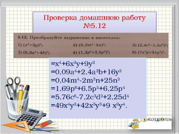 Проверка домашнюю работу №5.12 =х 4 +6х 2 у+9у 2 =0,09а 4 +2,4а 2 b+16y 2 =0,04m 4 -2m 2 n+25n 2 =1,69p 6 +6,5p 5 +6,25p 4 =5, Проверка домашнюю работу №5.12 =х 4 +6х 2 у+9у 2 =0,09а 4 +2,4а 2 b+16y 2 =0,04m 4 -2m 2 n+25n 2 =1,69p 6 +6,5p 5 +6,25p 4 =5,