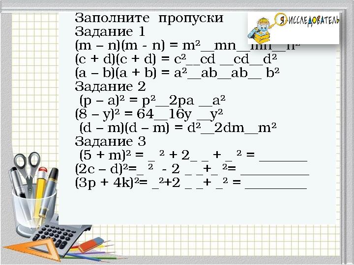 Заполните пропуски Задание 1 (m – n)(m - n) = m²__mn__mn__n² (c + d)(c + d) = c²__cd __cd__d² (a – b)(a + b) = a²__ab__ab__ b Заполните пропуски Задание 1 (m – n)(m - n) = m²__mn__mn__n² (c + d)(c + d) = c²__cd __cd__d² (a – b)(a + b) = a²__ab__ab__ b