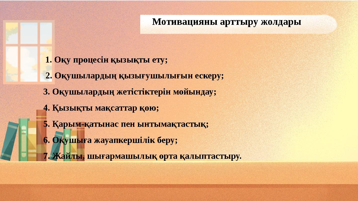 Мотивацияны арттыру жолдары 1. Оқу процесін қызықты ету; 2. Оқушылардың қызығушылығын ескеру; 3. Оқушылардың жетістіктерін мой