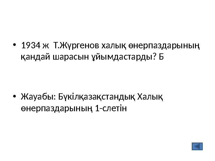 •1934 ж Т.Жүргенов халық өнерпаздарының қандай шарасын ұйымдастарды? Б •Жауабы: Бүкілқазақстандық Халық өнерпаздарының 1-слет