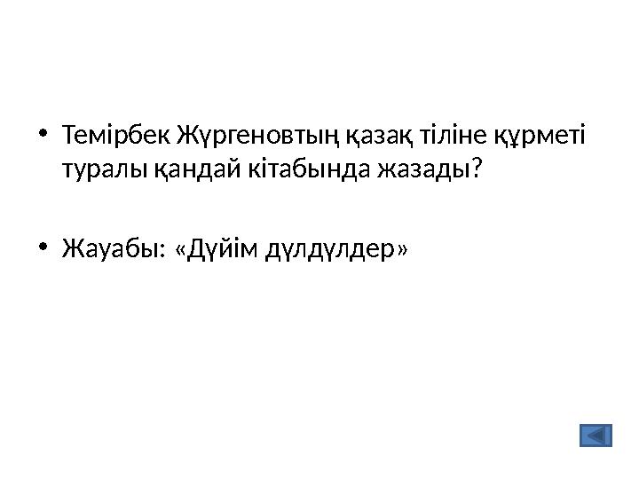 •Темірбек Жүргеновтың қазақ тіліне құрметі туралы қандай кітабында жазады? •Жауабы: «Дүйім дүлдүлдер»