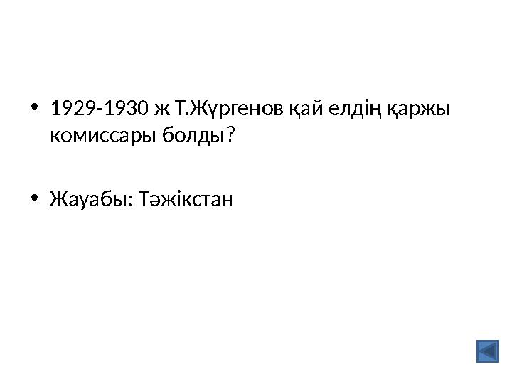 •1929-1930 ж Т.Жүргенов қай елдің қаржы комиссары болды? •Жауабы: Тәжікстан