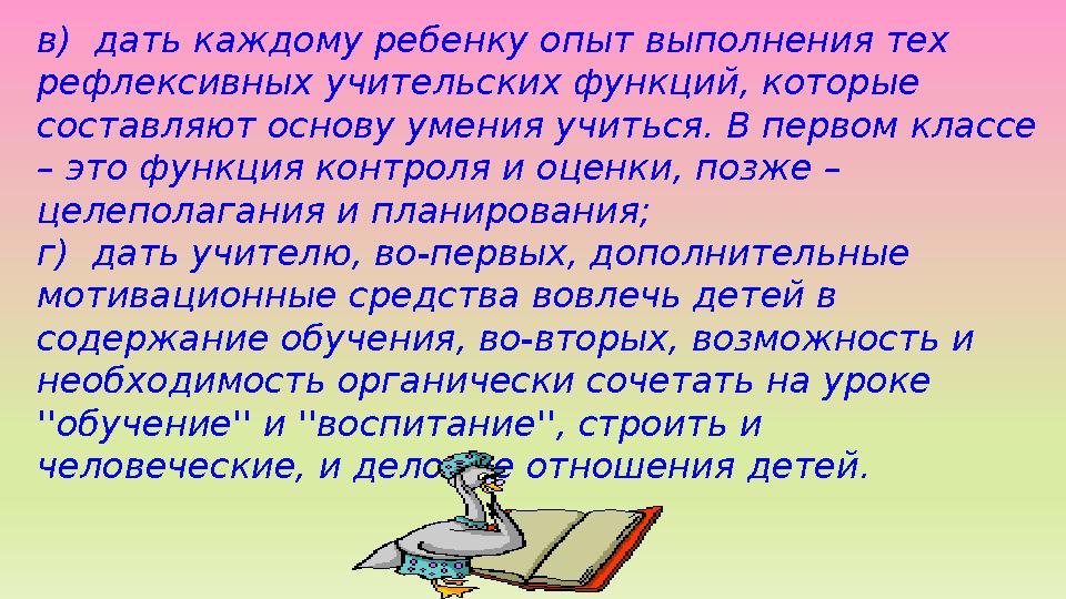 в) дать каждому ребенку опыт выполнения тех рефлексивных учительских функций, которые составляют основу умения учиться. В пер