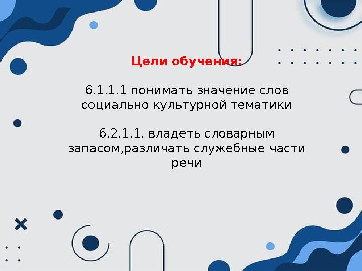 Цели обучения: 6.1.1.1 понимать значение слов социально культурной тематики 6.2.1.1. владеть словарным запасом,различать служе Цели обучения: 6.1.1.1 понимать значение слов социально культурной тематики 6.2.1.1. владеть словарным запасом,различать служе