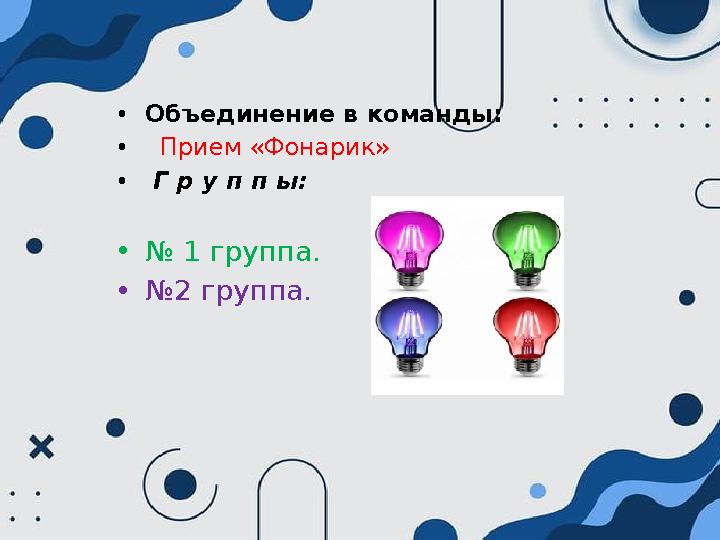 •Объединение в команды: • Прием «Фонарик» • Г р у п п ы: •№ 1 группа. •№2 группа. •Объединение в команды: • Прием «Фонарик» • Г р у п п ы: •№ 1 группа. •№2 группа.
