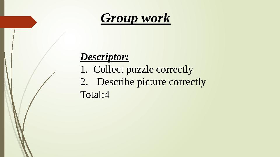 Group work Descriptor: 1. Collect puzzle correctly 2.Describe picture correctly Total:4