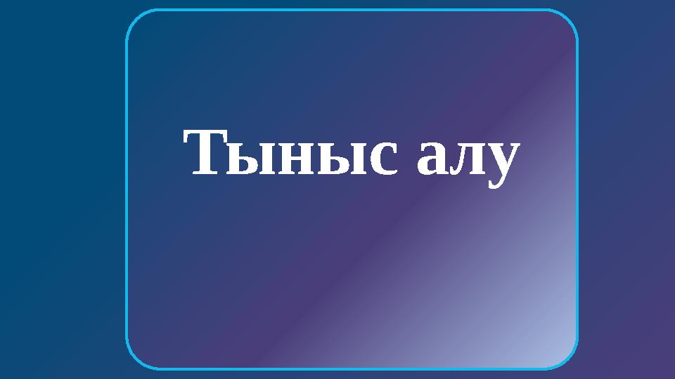 УАҚЫТ Дені сау адам минутына қанша рет тыныс алады? 16 – 18 22 – 24 12 – 14 БАСТЫ БЕТКЕ Тыныс алу