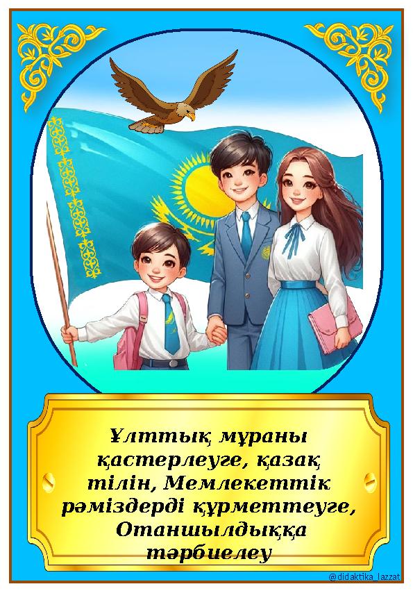 Ұлттық мұраны қастерлеуге, қазақ тілін, Мемлекеттік рәміздерді құрметтеуге, Отаншылдыққа тәрбиелеу @didaktika_lazzat Ұлттық мұраны қастерлеуге, қазақ тілін, Мемлекеттік рәміздерді құрметтеуге, Отаншылдыққа тәрбиелеу @didaktika_lazzat