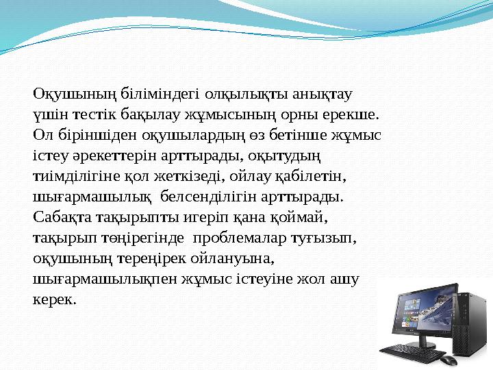 Оқушының біліміндегі олқылықты анықтау үшін тестік бақылау жұмысының орны ерекше. Ол біріншіден оқушылардың өз бетінше жұмыс