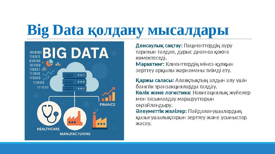 Big Data қолдану мысалдары Денсаулық сақтау: Пациенттердің ауру тарихын талдап, дұрыс диагноз қоюға көмектеседі. Маркетинг: К