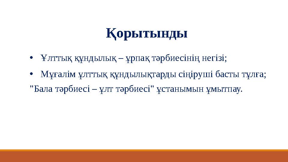 •Ұлттық құндылық – ұрпақ тәрбиесінің негізі; •Мұғалім ұлттық құндылықтарды сіңіруші басты тұлға; "Бала тәрбиесі – ұлт тәрбиесі" •Ұлттық құндылық – ұрпақ тәрбиесінің негізі; •Мұғалім ұлттық құндылықтарды сіңіруші басты тұлға; "Бала тәрбиесі – ұлт тәрбиесі"