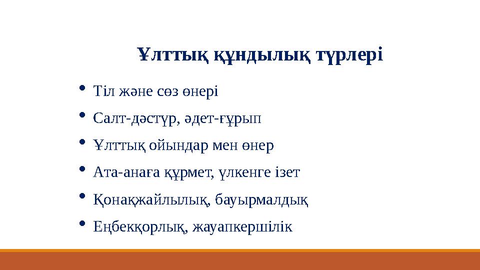 Тіл және сөз өнері Салт-дәстүр, әдет-ғұрып Ұлттық ойындар мен өнер Ата-анаға құрмет, үлкенге ізет Қонақжайлылық, бауырмалды Тіл және сөз өнері Салт-дәстүр, әдет-ғұрып Ұлттық ойындар мен өнер Ата-анаға құрмет, үлкенге ізет Қонақжайлылық, бауырмалды