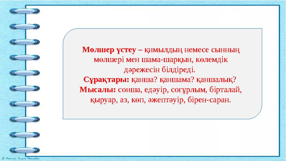 Мөлшер үстеу – қимылдың немесе сынның мөлшері мен шама-шарқын, көлемдік дәрежесін білдіреді. Сұрақтары: қанша? қаншама? қанша Мөлшер үстеу – қимылдың немесе сынның мөлшері мен шама-шарқын, көлемдік дәрежесін білдіреді. Сұрақтары: қанша? қаншама? қанша