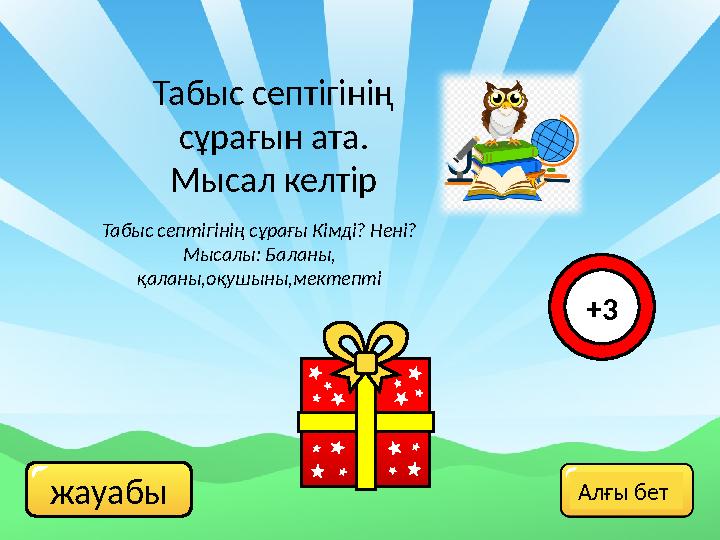жауабы Табыс септігінің сұрағын ата. Мысал келтір Табыс септігінің сұрағы Кімді? Нені? Мысалы: Баланы, қаланы,оқушыны,мектепт