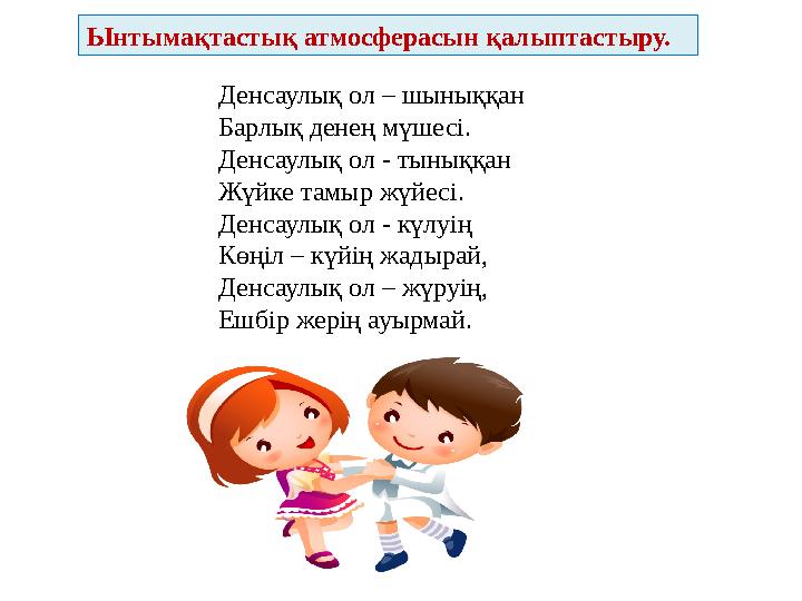 Ынтымақтастық атмосферасын қалыптастыру. Денсаулық ол – шыныққан Барлық денең мүшесі. Денсаулық ол - тыныққан Жүйке тамыр жүй