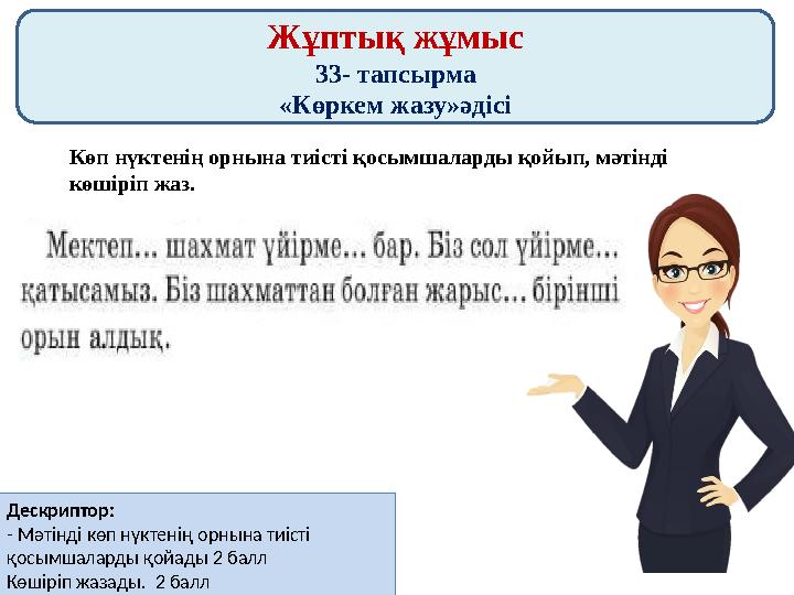Жұптық жұмыс 33- тапсырма «Көркем жазу»әдісі Көп нүктенің орнына тиісті қосымшаларды қойып, мәтінді көшіріп жаз. Дескриптор: -