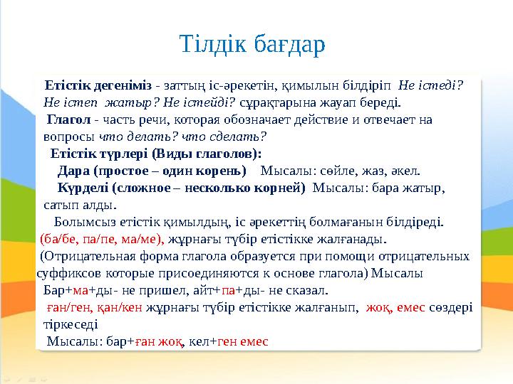 Етістік дегеніміз - заттың іс-әрекетін, қимылын білдіріп Не істеді? Не істеп жатыр? Не істейді? сұрақтарына жауап бе