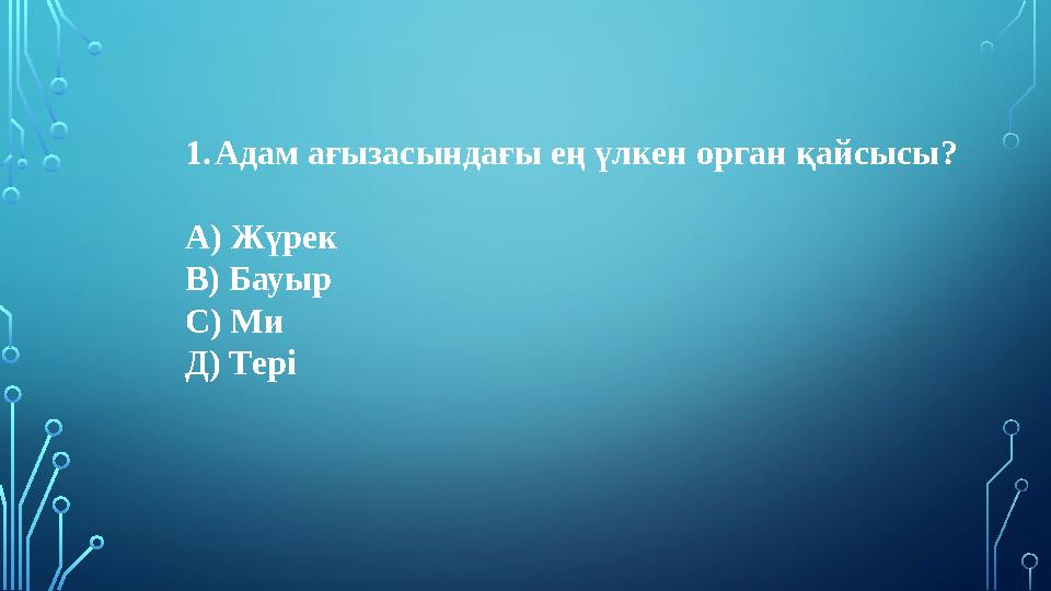 1.Адам ағызасындағы ең үлкен орган қайсысы? А) Жүрек В) Бауыр С) Ми Д) Тері 1.Адам ағызасындағы ең үлкен орган қайсысы? А) Жүрек В) Бауыр С) Ми Д) Тері