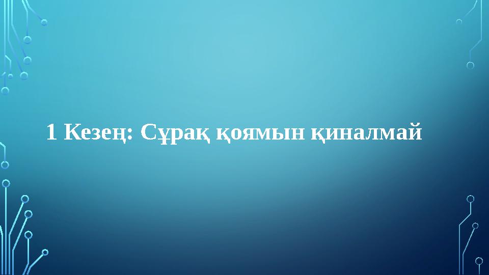 1 Кезең: Сұрақ қоямын қиналмай 1 Кезең: Сұрақ қоямын қиналмай