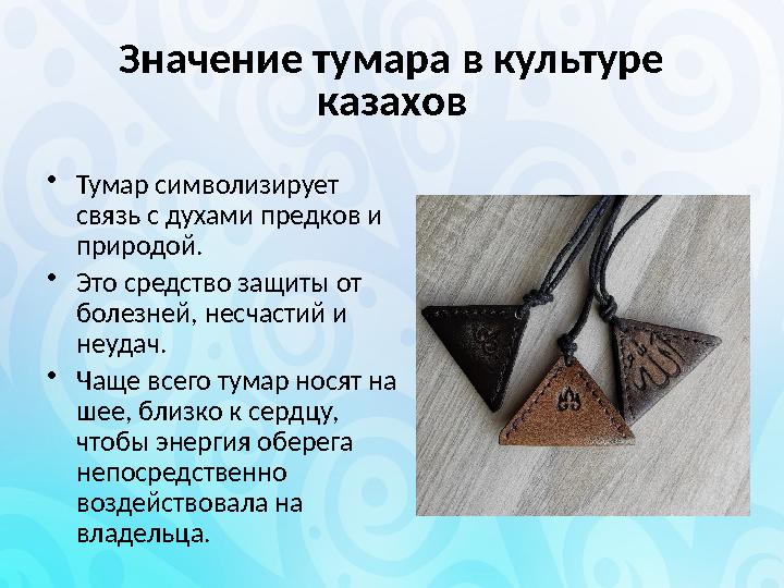 Значение тумара в культуре казахов •Тумар символизирует связь с духами предков и природой. •Это средство защиты от болезней,