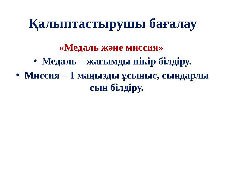 Қалыптастырушы бағалау «Медаль және миссия» •Медаль – жағымды пікір білдіру. •Миссия – 1 маңызды ұсыныс, сындарлы сын білдіру. Қалыптастырушы бағалау «Медаль және миссия» •Медаль – жағымды пікір білдіру. •Миссия – 1 маңызды ұсыныс, сындарлы сын білдіру.
