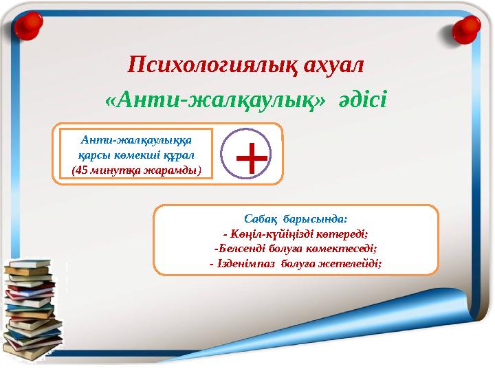 Психологиялық ахуал «Анти-жалқаулық» әдісі + Анти-жалқаулыққа қарсы көмекші құрал (45 минутқа жарамды) Сабақ барысында: - Көң Психологиялық ахуал «Анти-жалқаулық» әдісі + Анти-жалқаулыққа қарсы көмекші құрал (45 минутқа жарамды) Сабақ барысында: - Көң