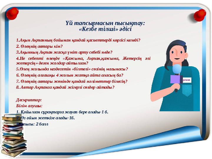 Үй тапсырмасын пысықтау: «Кезбе тілші» әдісі 1.Ақын Ақтанның бойынан қандай қасиеттерді көргісі келеді? 2. Өлеңнің авторы кім? 3 Үй тапсырмасын пысықтау: «Кезбе тілші» әдісі 1.Ақын Ақтанның бойынан қандай қасиеттерді көргісі келеді? 2. Өлеңнің авторы кім? 3