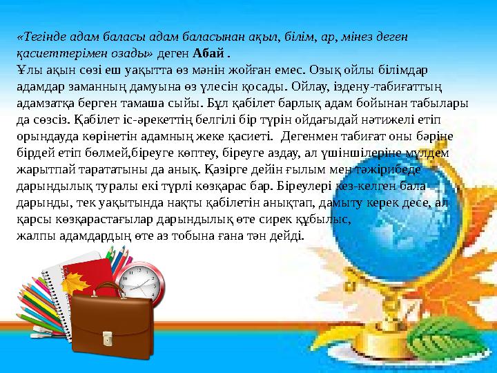 «Тегінде адам баласы адам баласынан ақыл, білім, ар, мінез деген қасиеттерімен озады» деген Абай . Ұлы ақын сөзі еш уақытта өз