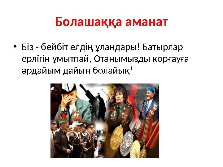 Болашаққа аманат •Біз - бейбіт елдің ұландары! Батырлар ерлігін ұмытпай, Отанымызды қорғауға әрдайым дайын болайық! Болашаққа аманат •Біз - бейбіт елдің ұландары! Батырлар ерлігін ұмытпай, Отанымызды қорғауға әрдайым дайын болайық!