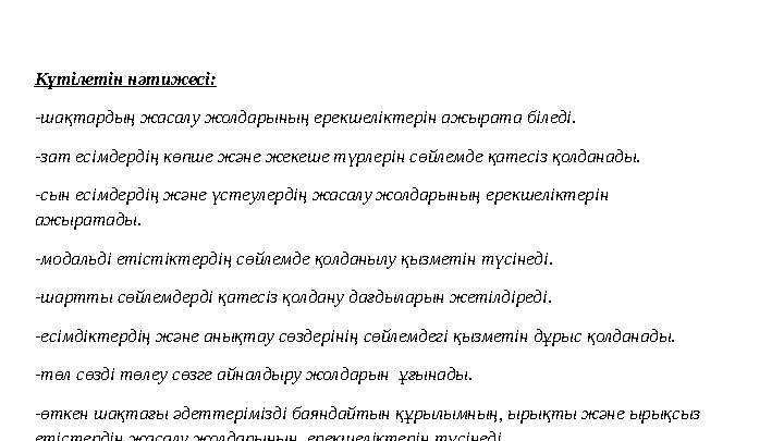 Күтілетін нәтижесі: -шақтардың жасалу жолдарының ерекшеліктерін ажырата біледі. -зат есімдердің көпше және жекеше түрлерін сөйле
