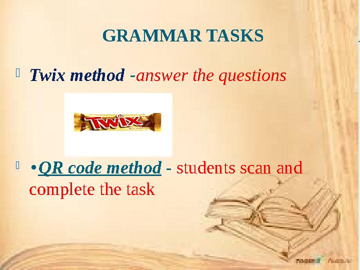 GRAMMAR TASKS Twix method -answer the questions  •QR code method - students scan and complete the task
