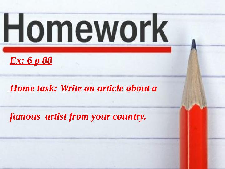 Ex: 6 р 88 Home task: Write an article about a famous artist from your country.