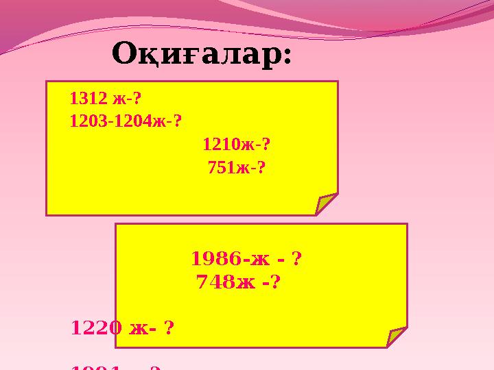 Оқиғалар: 1312 ж-? 1203-1204ж-? 1210ж-? 751ж-?