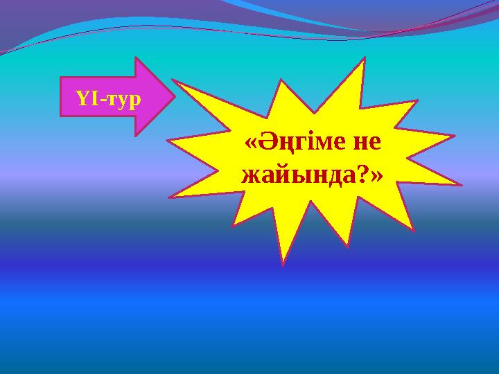 ҮI-тур «Әңгіме не жайында?»