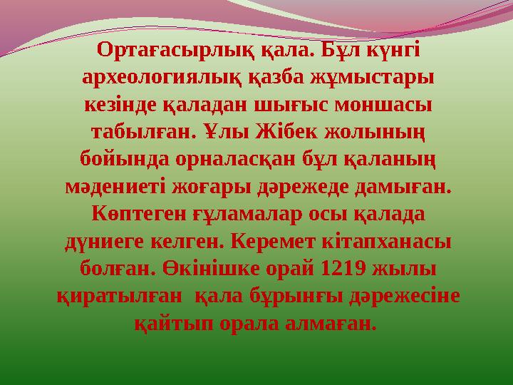 Ортағасырлық қала. Бұл күнгі археологиялық қазба жұмыстары кезінде қаладан шығыс моншасы табылған. Ұлы Жібек жолының бойында
