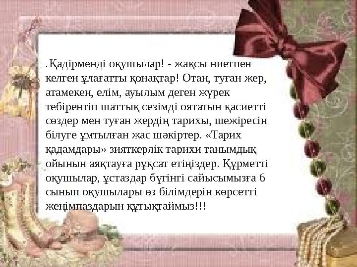 . Қадірменді оқушылар! - жақсы ниетпен келген ұлағатты қонақтар! Отан, туған жер, атамекен, елім, ауылым деген жүрек тебірент