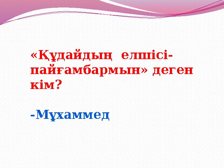 «Құдайдың елшісі- пайғамбармын» деген кім? -Мұхаммед