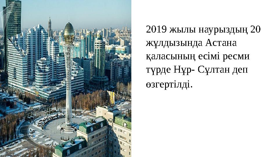 2019 жылы наурыздың 20 жұлдызында Астана қаласының есімі ресми түрде Нұр- Сұлтан деп өзгертілді.