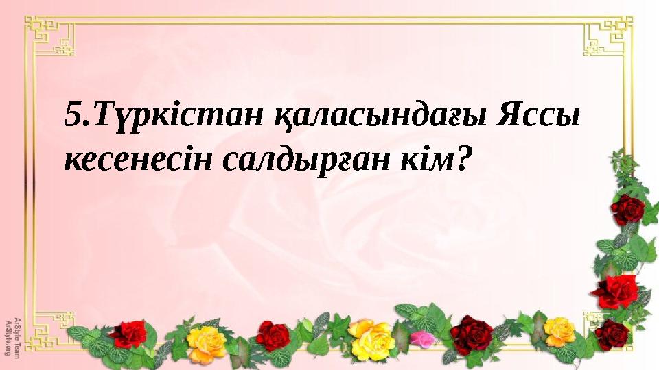 5.Түркістан қаласындағы Яссы кесенесін салдырған кім?