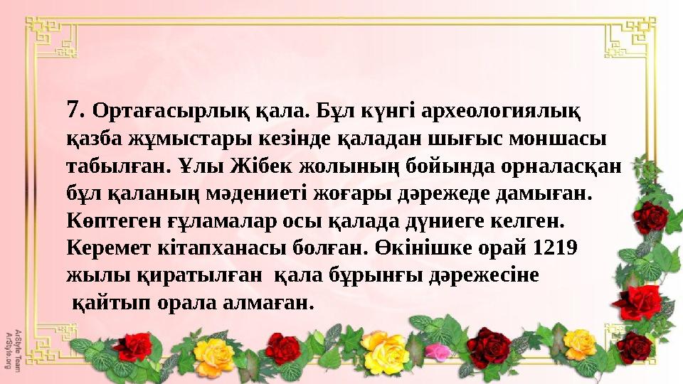 7. Ортағасырлық қала. Бұл күнгі археологиялық қазба жұмыстары кезінде қаладан шығыс моншасы табылған. Ұлы Жібек жолының бойынд